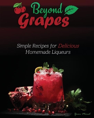 Beyond Grapes: Simple Recipes for Delicious Homemade Liqueurs book