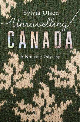 Unravelling Canada: A Knitting Odyssey book