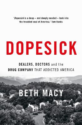 Dopesick: Dealers, Doctors and the Drug Company that Addicted America by Beth Macy