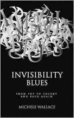 Invisibility Blues by Michele Wallace