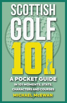 Scottish Golf 101: A Pocket Guide in 101 Moments, Stats, Characters and Games book