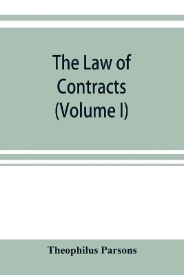 The law of contracts (Volume I) by Theophilus Parsons