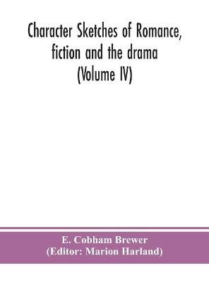 Character sketches of romance, fiction and the drama (Volume IV) book