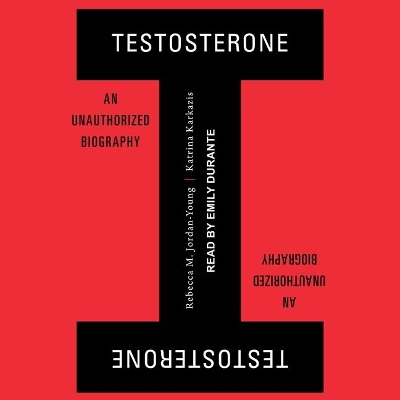 Testosterone: An Unauthorized Biography by Emily Durante