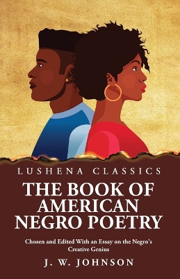 The Book of American Negro Poetry Chosen and Edited With an Essay on the Negro's Creative Genius by James Weldon Johnson