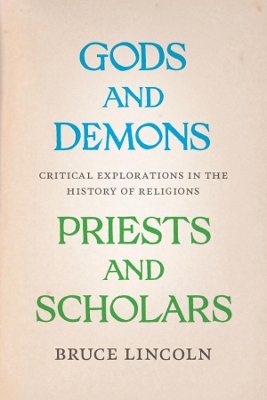 Gods and Demons, Priests and Scholars by Bruce Lincoln