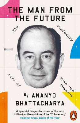 The Man from the Future: The Visionary Life of John von Neumann book