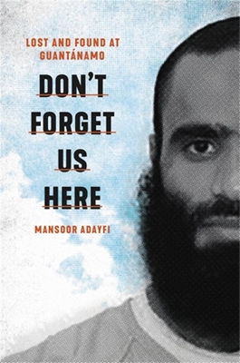 Don't Forget Us Here: Lost and Found at Guantanamo book