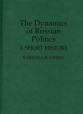 The Dynamics of Russian Politics by Barbara B. Green