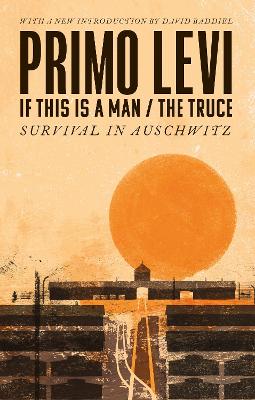 If This Is A Man/The Truce (50th Anniversary Edition): Surviving Auschwitz: 'Miraculous' Philippe Sands by Primo Levi