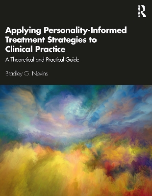 Applying Personality-Informed Treatment Strategies to Clinical Practice: A Theoretical and Practical Guide by Bradley Nevins