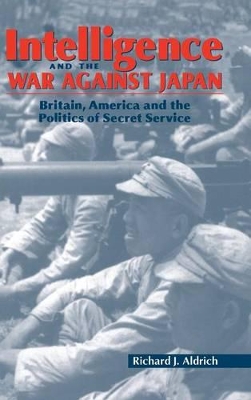 Intelligence and the War against Japan by Richard J. Aldrich