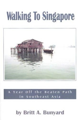 Walking to Singapore: A Year Off the Beaten Path in Southeast Asia book