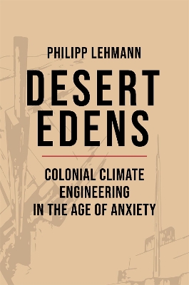 Desert Edens: Colonial Climate Engineering in the Age of Anxiety book