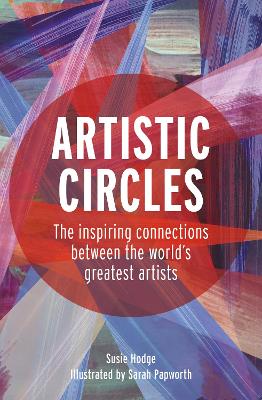 Artistic Circles: The inspiring connections between the world's greatest artists by Susie Hodge