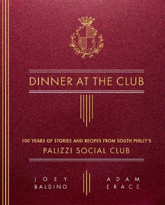 Dinner at the Club: 100 Years of Stories and Recipes from South Philly's Palizzi Social Club book