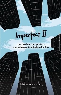 Imperfect II: poems about perspective: an anthology for middle schoolers by Tabatha Yeatts