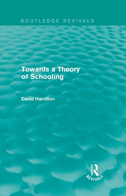 Towards a Theory of Schooling (Routledge Revivals) by David Hamilton