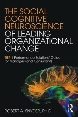 The Social Cognitive Neuroscience of Leading Organizational Change by Robert A. Snyder