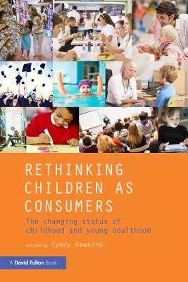 Rethinking Children as Consumers: The changing status of childhood and young adulthood by Cyndy Hawkins