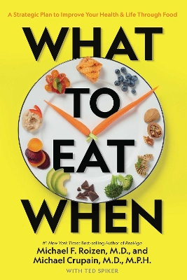 What to Eat When: A Strategic Plan to Improve Your Health and Life Through Food book