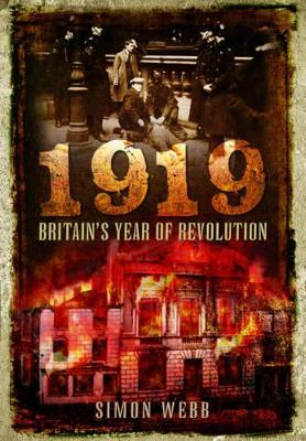 1919: Britain's Year of Revolution by Simon Webb