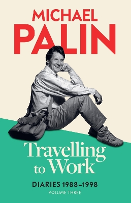 Travelling to Work: Diaries 1988–1998 (Volume 3) by Michael Palin