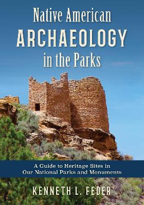 Native American Archaeology in the Parks: A Guide to Heritage Sites in Our National Parks and Monuments by Kenneth L Feder