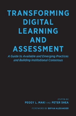 Transforming Digital Learning and Assessment: A Guide to Available and Emerging Practices and Building Institutional Consensus book