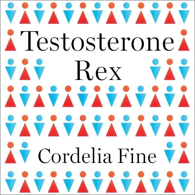 Testosterone Rex: Myths of Sex, Science, and Society by Cordelia Fine