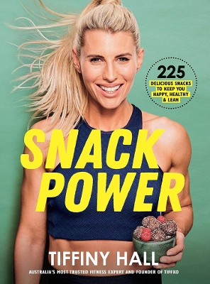 Snack Power: 225 delicious snacks to keep you healthy, happy and lean by Tiffiny Hall