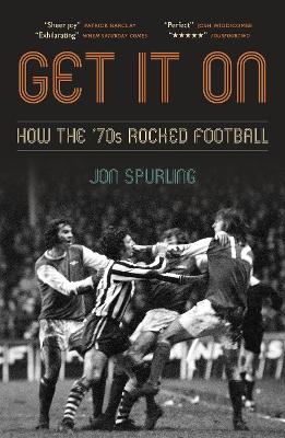 Get It On: How the '70s Rocked Football by Jon Spurling