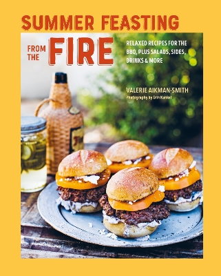 Summer Feasting from the Fire: Relaxed Recipes for the Bbq, Plus Salads, Sides, Drinks & More book