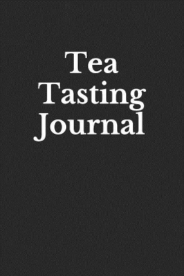 Tea Tasting Journal: Record and Analyze Your Tea Tasting Experience by Unique Journals
