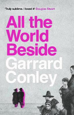 All the World Beside by Garrard Conley