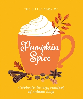 The Little Book of Pumpkin Spice: Celebrate the cozy comfort of autumn days book