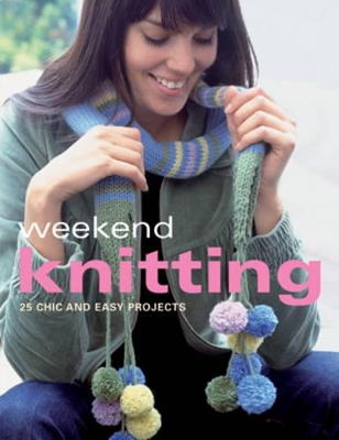 Weekend Knitting: 25 Chic and Easy Projects book