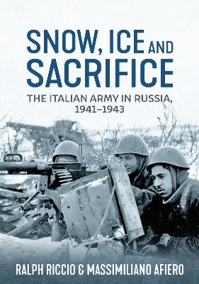 Snow, Ice and Sacrifice: The Italian Army in Russia, 1941-1943 book