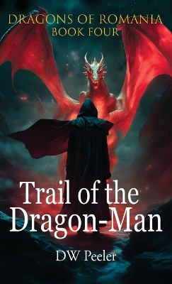 Trail of the Dragon-Man: Dragons of Romania - Book 4 by Dw Peeler