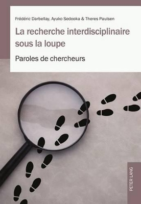 La Recherche Interdisciplinaire Sous La Loupe: Paroles de Chercheurs by Frédéric Darbellay