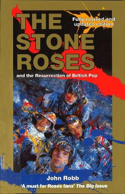 The Stone Roses And The Resurrection Of British Pop by John Robb