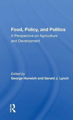 Food, Policy, And Politics: A Perspective On Agriculture And Development by George Horwich