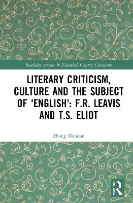 Literary Criticism, Culture and the Subject of 'English': F.R. Leavis and T.S. Eliot book