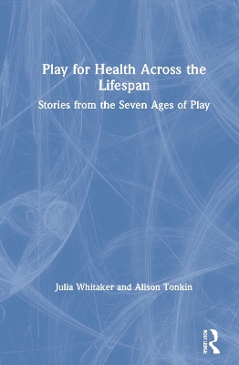 Play for Health Across the Lifespan: Stories from the Seven Ages of Play book