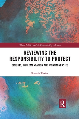 Reviewing the Responsibility to Protect: Origins, Implementation and Controversies by Ramesh Thakur