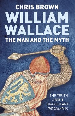 William Wallace: The Man and the Myth by Dr Chris Brown