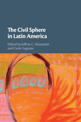 The The Civil Sphere in Latin America by Jeffrey C. Alexander