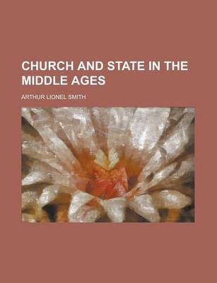 Church and State in the Middle Ages by Arthur Lionel Smith