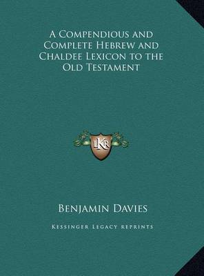 A Compendious and Complete Hebrew and Chaldee Lexicon to the Old Testament by Benjamin Davies, Ed