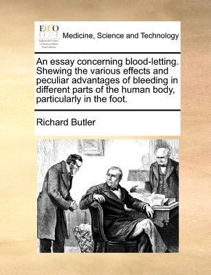 An Essay Concerning Blood-Letting. Shewing the Various Effects and Peculiar Advantages of Bleeding in Different Parts of the Human Body, Particularly in the Foot. book
